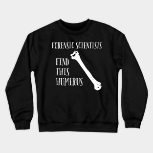 Forensic Scientists find this Humerus Crewneck Sweatshirt